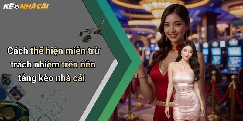 Cách thể hiện miễn trừ trách nhiệm trên nền tảng kèo nhà cái