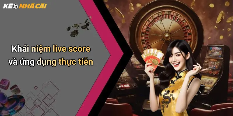 Khái niệm live score và ứng dụng thực tiễn