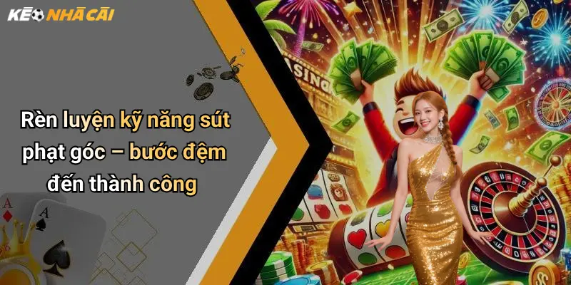 Rèn luyện kỹ năng sút phạt góc – bước đệm đến thành công