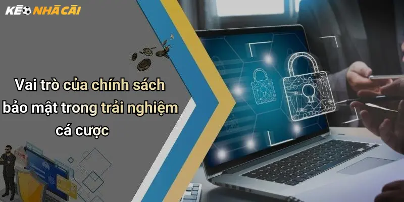 Vai trò của chính sách bảo mật trong trải nghiệm cá cược