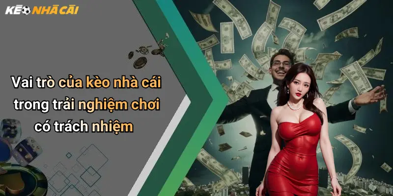 Vai trò của kèo nhà cái trong trải nghiệm chơi có trách nhiệm