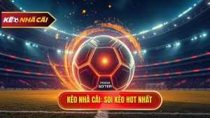Soi kèo trận hot nhất: Bí quyết chiến thắng từ chuyên gia KÈO NHÀ CÁI