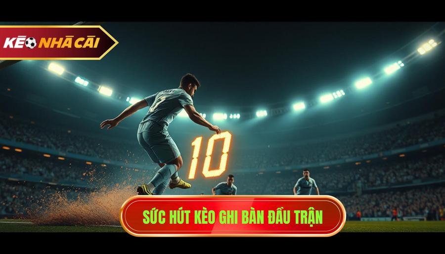 Sức hút kèo ghi bàn đầu trận