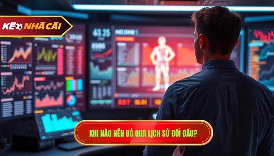 2. Khi nào nên bỏ qua lịch sử đối đầu_