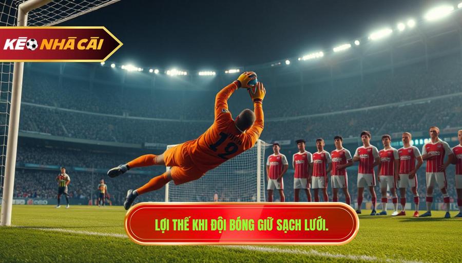 2. Lợi thế khi đội bóng giữ sạch lưới.