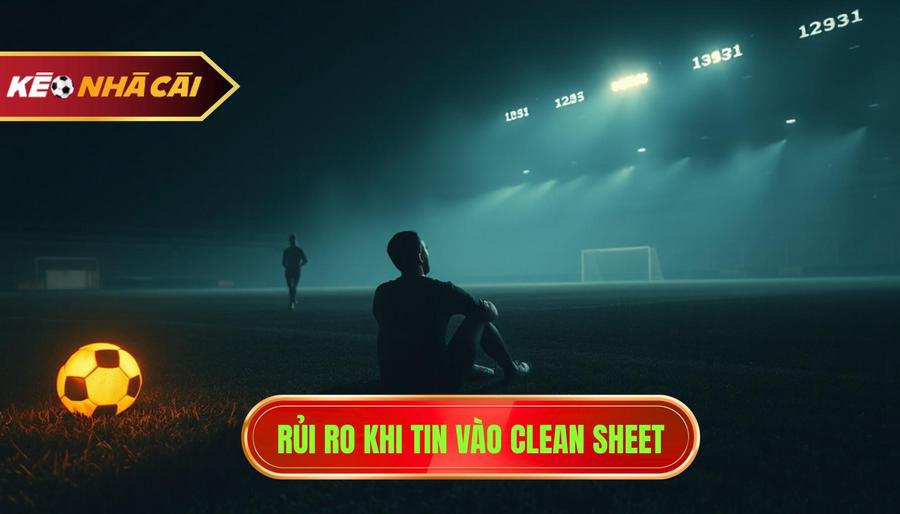3. Rủi ro khi tin vào Clean Sheet